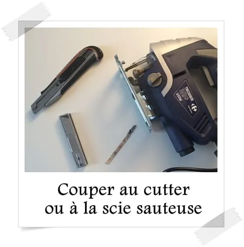 Couper au cutter ou la scie sauteuse