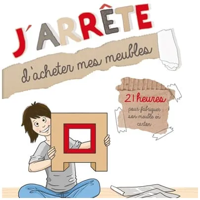 J’arrête d’acheter mes meubles: 21 heures pour fabriquer son meuble en carton
