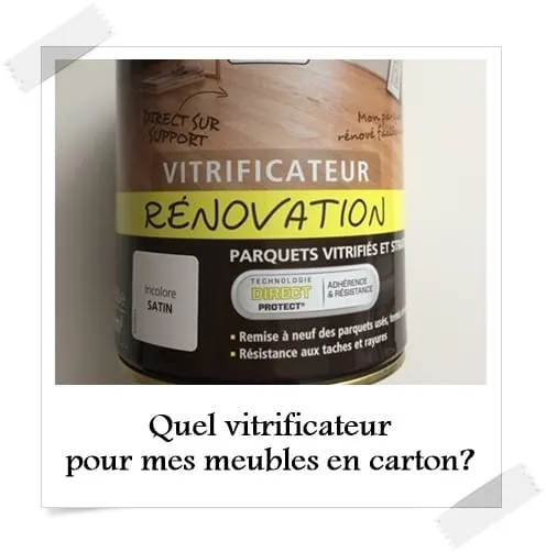 Quel vitrificateur pour mes meubles en carton